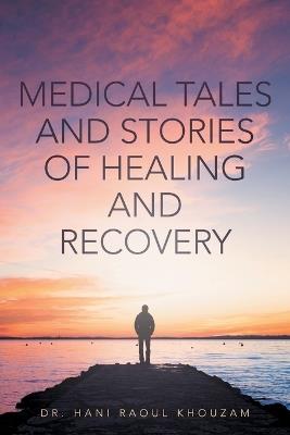 Medical Tales and Stories of Healing and Recovery - Hani Raoul Khouzam - cover