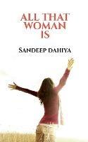 All That Woman Is - Sandeep Dahiya - cover