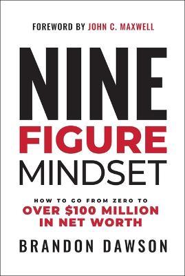 Nine-Figure Mindset: How to Go from Zero to Over $100 Million in Net Worth - Brandon Dawson - cover