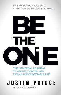 Be the One: The Universal Roadmap to Create, Design, and Live an Unforgettable Life - Justin Prince,Clay Manley - cover