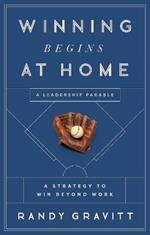 Winning Begins at Home: A Strategy to Win beyond Work -- A Leadership Parable