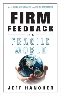 Firm Feedback in a Fragile World: How to Build a Winning Culture with Critical Conversations - Jeff Hancher - cover