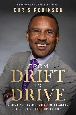 From Drift to Drive: A High Achiever's Guide To Breaking The Chains Of Complacency - Chris Robinson - cover