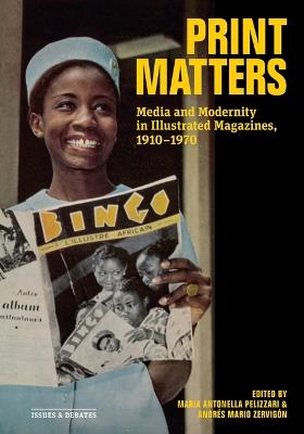 Print Matters: Media and Modernity in Illustrated Magazines, 1910-1970 - Maria Antonella Pelizzari - cover