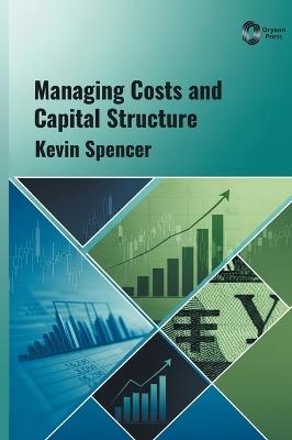 Managing Costs and Capital Structure - Kevin Spencer - cover
