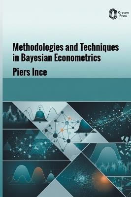 Methodologies and Techniques in Bayesian Econometrics - Piers Ince - cover