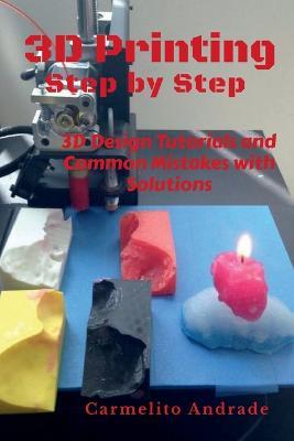 3D Printing Step by Step - Carmelito Andrade - cover