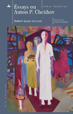 Essays on Anton P. Chekhov: Close Readings - Robert Louis Jackson - cover
