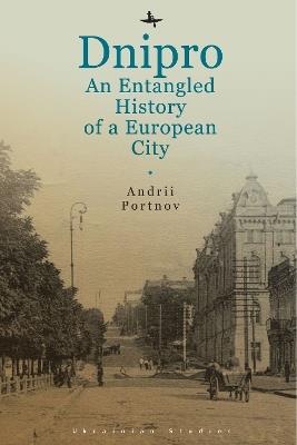 Dnipro: An Entangled History of a European City - Andrii Portnov - cover