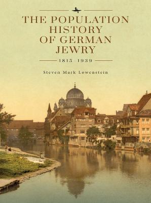 The Population History of German Jewry 1815–1939: Based on the Collections and Preliminary Research of Prof. Usiel Oscar Schmelz - Steven Mark Lowenstein - cover