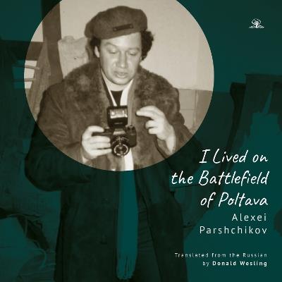"I Lived on the Battlefield of Poltova" - Alexei Parshchikov - cover