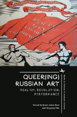 Queer(ing) Russian Art: Realism, Revolution, Performance - cover