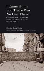 I Came Home and There Was No One There: Conversations and Stories about the Uprising in the Warsaw Ghetto