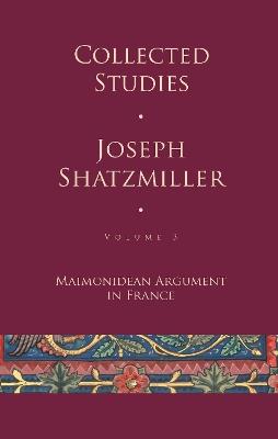 Collected Studies: Maimonidean Argument in France - Joseph Shatzmiller - cover