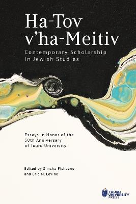 Ha-Tov V'Ha-Meitiv: Contemporary Scholarship in Jewish Studies: Essays in Honor of the 50th Anniversary of Touro University - cover