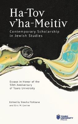 Ha-Tov V'Ha-Meitiv: Contemporary Scholarship in Jewish Studies: Essays in Honor of the 50th Anniversary of Touro University - cover