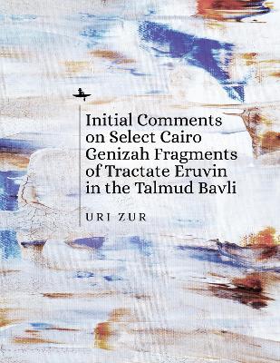 Initial Comments on Select Cairo Genizah Fragments of Tractate Eruvin in the Talmud Bavli - Uri Zur - cover
