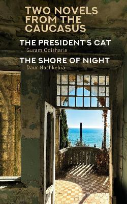 Two Novels from the Caucasus: Daur Nachkebia's "The Shore of the Night" and Guram Odisharia's "The President's Cat" - Guram Odisharia,Daur Nachkebia - cover