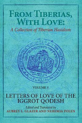 From Tiberias, with Love: A Collection of Tiberian Hasidism. Volume 3: Letters of Love of the "Iggrot Qodesh" - cover