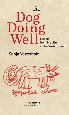 Dog Doing Well: Stories from My Life in the Soviet Union - Sonya Vesterholt - cover