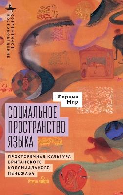 The Social Space of Language: Vernacular Culture in British Colonial Punjab - Farina Mir - cover