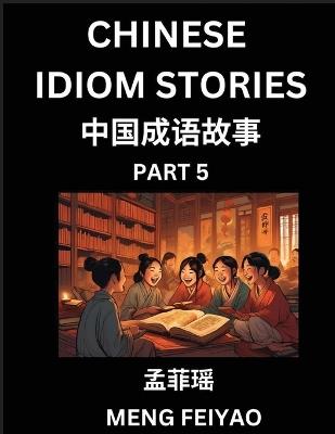 Chinese Idiom Stories (Part 5)- Self-learn Fast Reading Mandarin Chinese Language and Culture with Easy Lessons for Beginners, Intermediate, Advanced Level Students, Short Folktales for Kids, Young, Adults, Improve Vocabulary, Words, Example Sentences, Pin - Feiyao Meng - cover