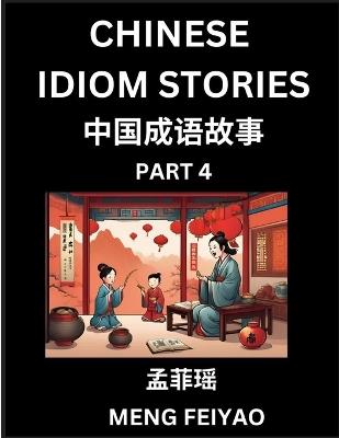 Chinese Short Idiom Stories for Beginners (Part 4)- Discover Mandarin Chinese Language and Culture with Easy Lessons for Beginners, Fast Learn Chinese, HSK All Levels, Kids, Young, Adults, Vocabulary, Pinyin and English for Improving Chinese Reading Skills - Feiyao Meng - cover