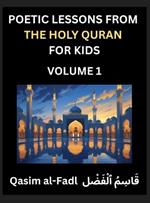 Poetic Lessons from the Holy Quran for Kids (Part 1)- The Whispers of the Divine Rhyme, A Collection of Quranic Verses in Verse, Religion, Morality, Poetry, Philosophy and Spiritualism and Poetic Reflections from the Islam