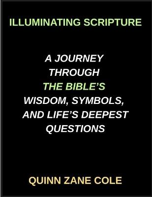 Illuminating Scripture, A Journey Through the Bible's Wisdom, Symbols, and Life's Deepest Questions - Quinn Zane Cole - cover