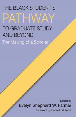 The Black Student's Pathway to Graduate Study and Beyond: The Making of a Scholar - cover