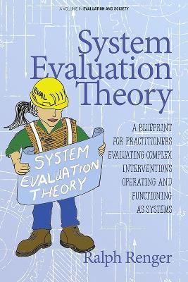System Evaluation Theory: A Blueprint for Practitioners Evaluating Complex Interventions Operating and Functioning as Systems - Ralph Renger - cover