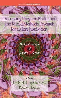 Disrupting Program Evaluation and Mixed Methods Research for a More Just Society: The Contributions of Jennifer C. Greene - cover