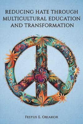 Reducing Hate Through Multicultural Education and Transformation - Festus E. Obiakor - cover