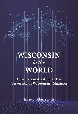 Wisconsin in the World: Internationalization at the University of Wisconsin-Madison - cover