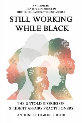 Still Working While Black: The Untold Stories of Student Affairs Practitioners - cover