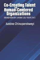 Co-Creating Talent and Human-Centered Organizations: Organization Development (OD) Perspectives - Justine Chinoperekweyi - cover