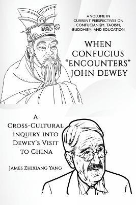 When Confucius ""Encounters"" John Dewey: A Cross-Cultural Inquiry Into Dewey's Visit to China - James Zhixiang Yang - cover