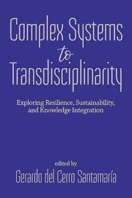 From Complex Systems to Transdisciplinarity: Exploring Resilience, Sustainability, and Knowledge Integration - cover