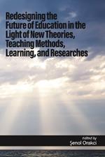 Redesigning the Future of Education in the Light of New Theories, Teaching Methods, Learning, and Research