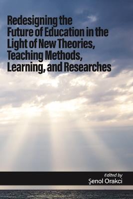 Redesigning the Future of Education in the Light of New Theories, Teaching Methods, Learning, and Research - cover