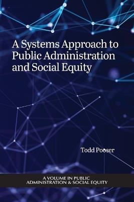 A Systems Approach to Public Administration and Social Equity - Todd Pooser - cover