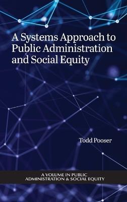 A Systems Approach to Public Administration and Social Equity - Todd Pooser - cover