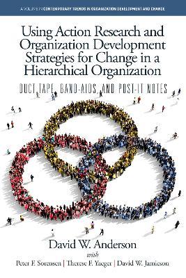 Using Action Research and Organization Development Strategies for Change in a Hierarchical Organization: Duct Tape, Band-Aids, and Post-it Notes - David W Anderson - cover