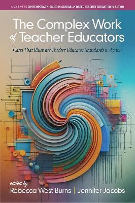 The Complex Work of Teacher Educators: Cases that Illustrate Teacher Educator Standards in Action - Rebecca West Burns,Jennifer Jacobs - cover