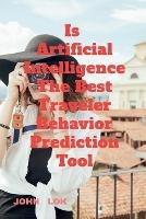 Is Artificial Intelligence The Best Traveler Behavior Prediction Tool - John Lok - cover