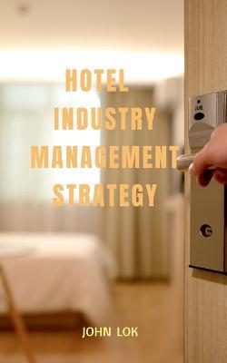 Hotel Industry Management Strategy - John Lok - cover