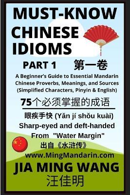 Must-Know Chinese Idioms (Part 1): A Beginner's Guide to Essential Mandarin Chinese Proverbs, Meanings, and Sources (Simplified Characters, Pinyin & English) - Jia Ming Wang - cover