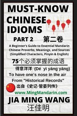 Must-Know Chinese Idioms (Part 2): A Beginner's Guide to Essential Mandarin Chinese Proverbs, Meanings, and Sources (Simplified Characters, Pinyin & English) - Jia Ming Wang - cover