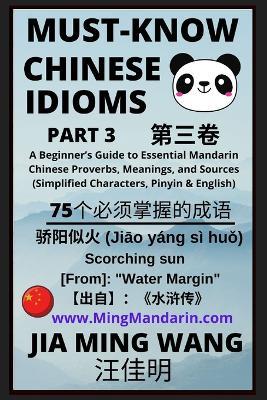 Must-Know Chinese Idioms (Part 3): A Beginner's Guide to Essential Mandarin Chinese Proverbs, Meanings, and Sources (Simplified Characters, Pinyin & English) - Jia Ming Wang - cover