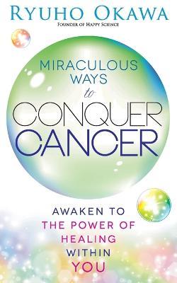 Miraculous Ways to Conquer Cancer - Ryuho Okawa - cover